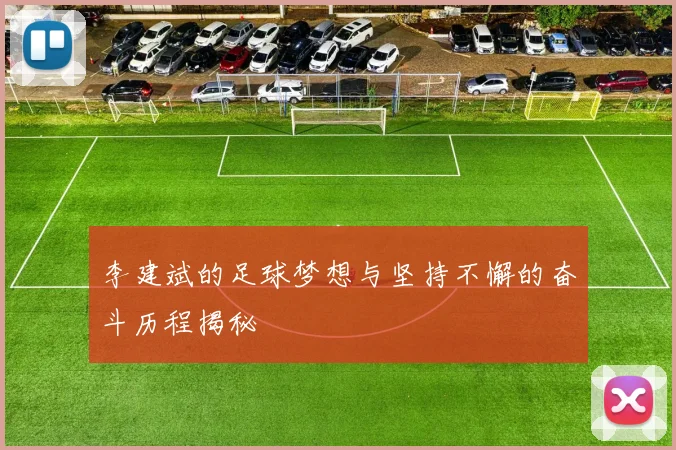 李建斌的足球梦想与坚持不懈的奋斗历程揭秘